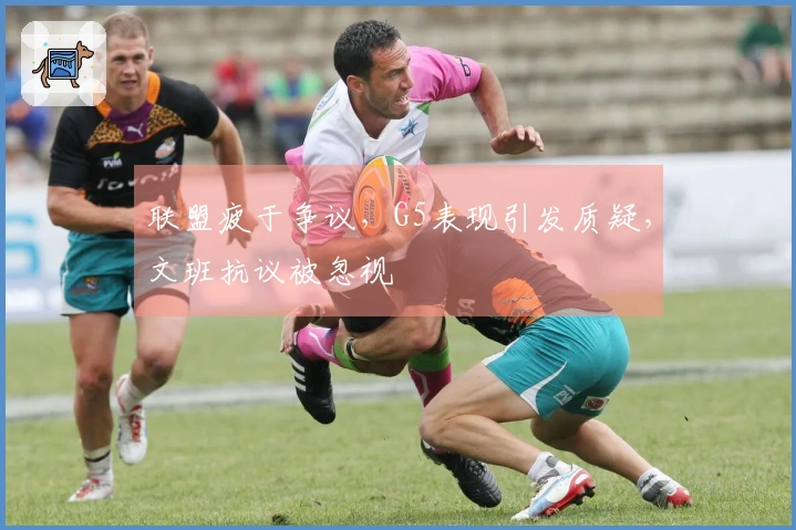 联盟疲于争议，G5表现引发质疑，文班抗议被忽视